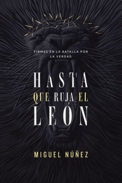 Cover for Nunez Miguel Nunez Dr. · Hasta que ruja el Leon: Firmes en la batalla por la verdad (Paperback Book) (2022)