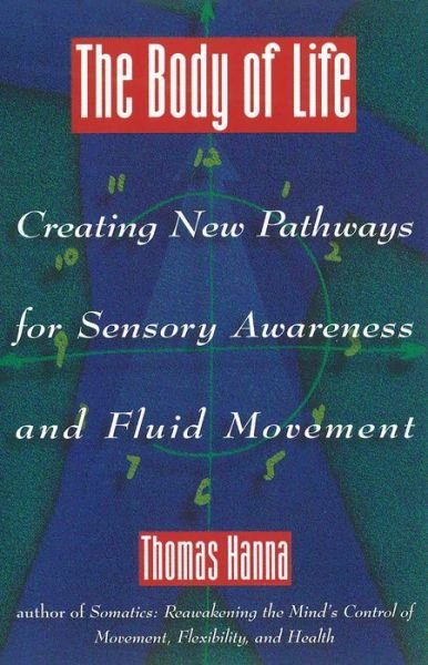 Body of Life: Creating New Pathways for Sensory Awareness and Fluid Movement - Thomas Hanna - Books - Inner Traditions Bear and Company - 9780892814817 - January 2, 2000