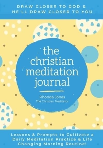 Cover for Rhonda Jones · The Christian Meditation Journal : Create a transformative meditation practice &amp; life-changing morning routine. (Paperback Bog) (2019)