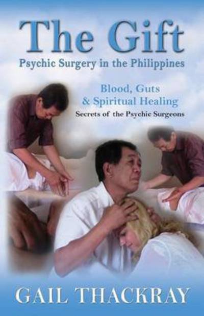 Cover for Gail Thackray · The Gift: Psychic Surgery in the Philippines (Taschenbuch) (2015)
