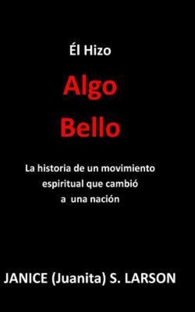 Cover for Janice (Juanita) S. Larson · El Hizo Algo Bello : La historia de un movimiento espiritual que cambió a una nación (Pocketbok) (2016)