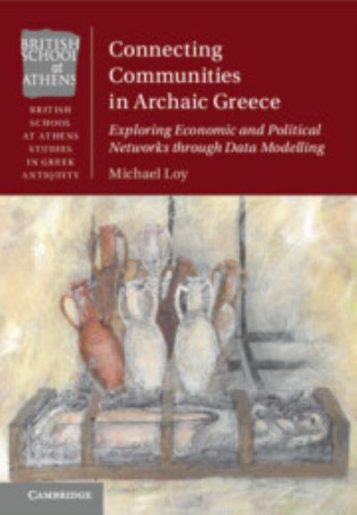 Cover for Loy, Michael (University of Cambridge) · Connecting Communities in Archaic Greece: Exploring Economic and Political Networks through Data Modelling - British School at Athens Studies in Greek Antiquity (Hardcover Book) (2023)