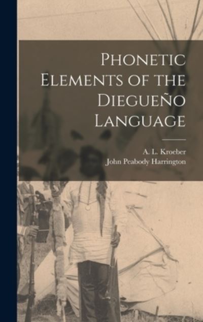 Cover for John Peabody Harrington · Phonetic Elements of the Diegueno Language (Hardcover Book) (2021)