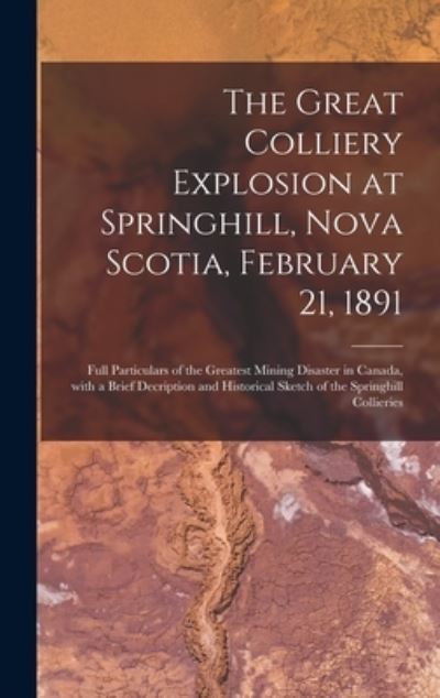 Cover for Anonymous · The Great Colliery Explosion at Springhill, Nova Scotia, February 21, 1891 [microform] (Hardcover Book) (2021)