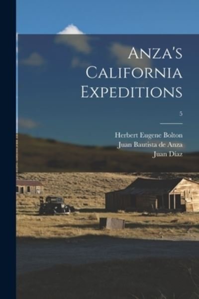Anza's California Expeditions; 5 - Herbert Eugene 1870-1953 Bolton - Livres - Hassell Street Press - 9781014871817 - 9 septembre 2021