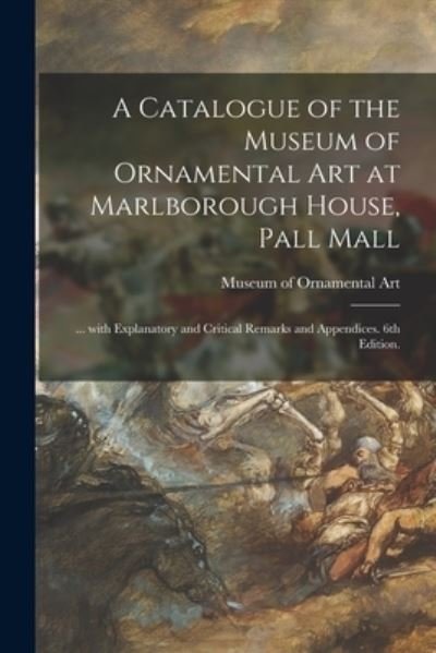 A Catalogue of the Museum of Ornamental Art at Marlborough House, Pall Mall: ... With Explanatory and Critical Remarks and Appendices. 6th Edition. - Museum of Ornamental Art - Books - Legare Street Press - 9781015056817 - September 10, 2021