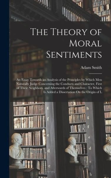 Theory of Moral Sentiments : An Essay Towards an Analysis of the Principles by Which Men Naturally Judge Concerning the Conducts and Character, First of Their Neighbors, and Afterwards of Themselves - Adam Smith - Bücher - Creative Media Partners, LLC - 9781015436817 - 26. Oktober 2022