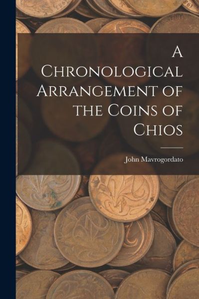 Chronological Arrangement of the Coins of Chios - John Mavrogordato - Books - Creative Media Partners, LLC - 9781018563817 - October 27, 2022