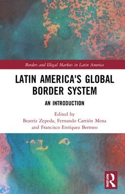 Cover for Zepeda, Beatriz (El Colegio de Mexico, Mexico) · Latin America's Global Border System: An Introduction - Borders and Illegal Markets in Latin America (Hardcover Book) (2022)