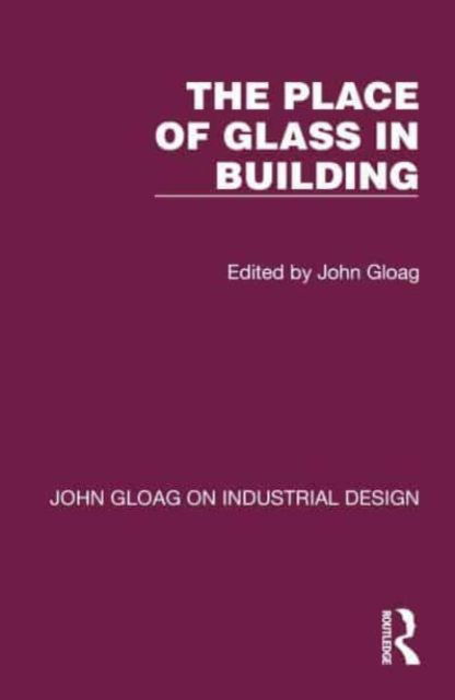 The Place of Glass in Building - John Gloag on Industrial Design (Paperback Book) (2024)