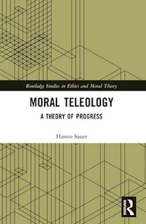 Moral Teleology: A Theory of Progress - Routledge Studies in Ethics and Moral Theory - Sauer, Hanno (Utrecht University, The Netherlands) - Böcker - Taylor & Francis Ltd - 9781032451817 - 28 november 2024