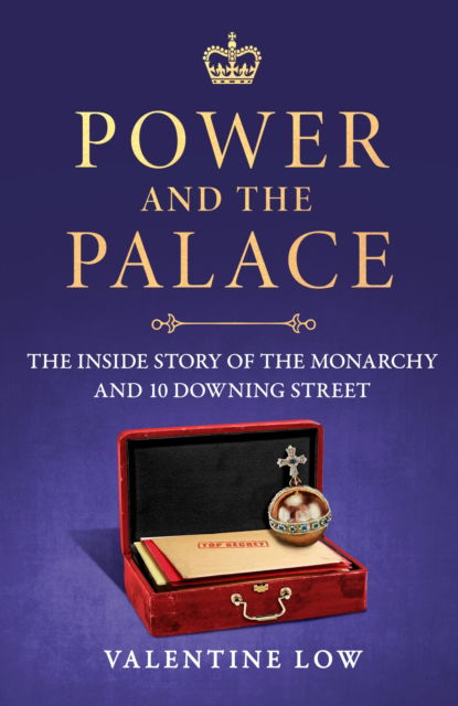 Cover for Valentine Low · Power and the Palace: The Inside Story of the Monarchy and 10 Downing Street (Gebundenes Buch) (2025)