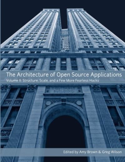 The Architecture of Open Source Applications, Volume II - Amy Brown - Livros - Lulu.com - 9781105571817 - 30 de março de 2012