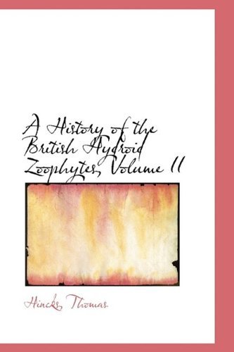 A History of the British Hydroid Zoophytes, Volume II - Hincks Thomas - Livres - BiblioLife - 9781110731817 - 10 juillet 2009
