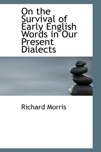 On the Survival of Early English Words in Our Present Dialects - Richard Morris - Books - BiblioLife - 9781110799817 - August 19, 2009