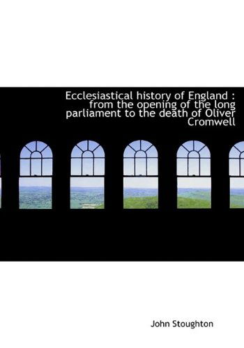 Cover for John Stoughton · Ecclesiastical History of England: From the Opening of the Long Parliament to the Death of Oliver C (Hardcover Book) (2009)