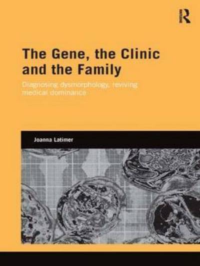 Cover for Latimer, Joanna (Cardiff University, Wales, UK) · The Gene, the Clinic, and the Family: Diagnosing Dysmorphology, Reviving Medical Dominance - Genetics and Society (Paperback Book) (2015)