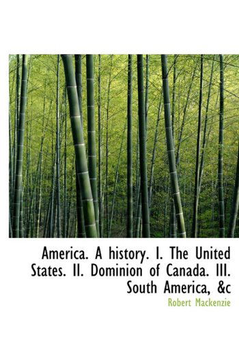 America. a History. I. the United States. Ii. Dominion of Canada. Iii. South America, &c - Robert Mackenzie - Books - BiblioLife - 9781140163817 - April 6, 2010