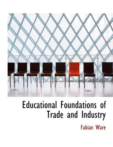 Educational Foundations of Trade and Industry - Fabian Ware - Książki - BiblioLife - 9781140220817 - 6 kwietnia 2010