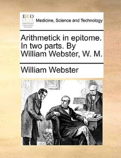 Cover for William Webster · Arithmetick in Epitome. in Two Parts. by William Webster, W. M. (Paperback Book) (2010)