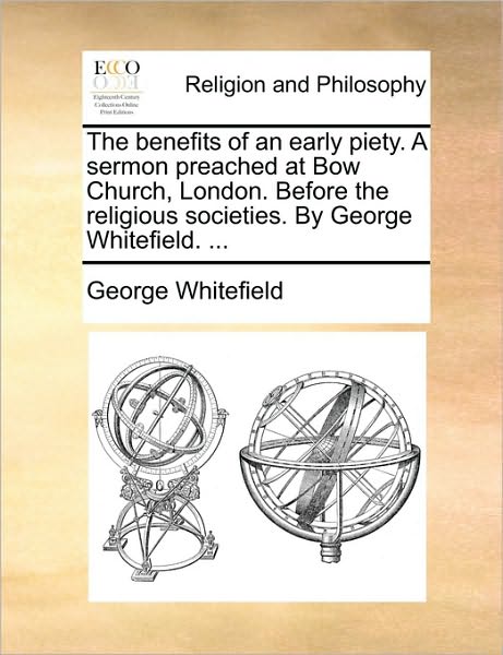 Cover for George Whitefield · The Benefits of an Early Piety. a Sermon Preached at Bow Church, London. Before the Religious Societies. by George Whitefield. ... (Paperback Book) (2010)