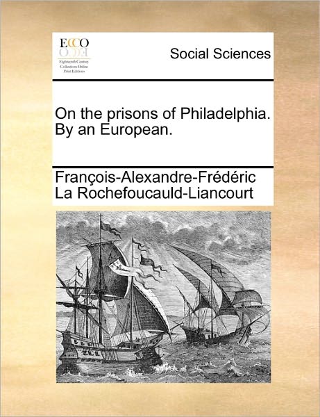 Cover for Fran Ois-al La Rochefoucauld-liancourt · On the Prisons of Philadelphia. by an European. (Paperback Book) (2010)