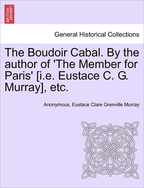 Cover for Anonymous · The Boudoir Cabal. by the Author of 'the Member for Paris' [i.e. Eustace C. G. Murray], Etc. (Paperback Book) (2011)