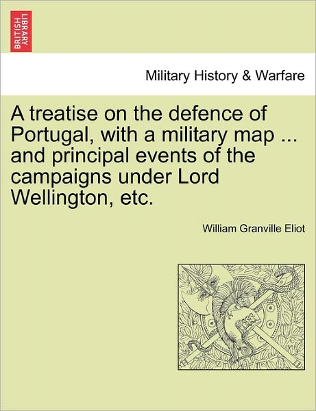 Cover for William Granville Eliot · A Treatise on the Defence of Portugal, with a Military Map ... and Principal Events of the Campaigns Under Lord Wellington, Etc. (Paperback Book) (2011)