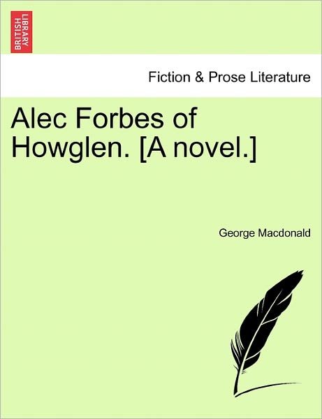 Alec Forbes of Howglen. [a Novel.] - George Macdonald - Livres - British Library, Historical Print Editio - 9781241226817 - 1 mars 2011