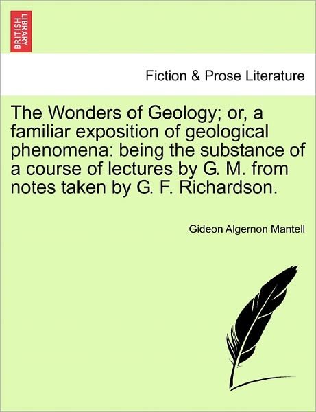 Cover for Gideon Algernon Mantell · The Wonders of Geology; Or, a Familiar Exposition of Geological Phenomena: Being the Substance of a Course of Lectures by G. M. from Notes Taken by G. F. (Paperback Bog) (2011)