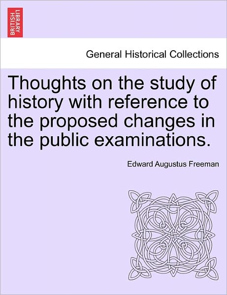 Cover for Edward Augustus Freeman · Thoughts on the Study of History with Reference to the Proposed Changes in the Public Examinations. (Paperback Book) (2011)