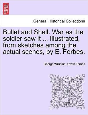 Cover for George Williams · Bullet and Shell. War As the Soldier Saw It ... Illustrated, from Sketches Among the Actual Scenes, by E. Forbes. (Taschenbuch) (2011)