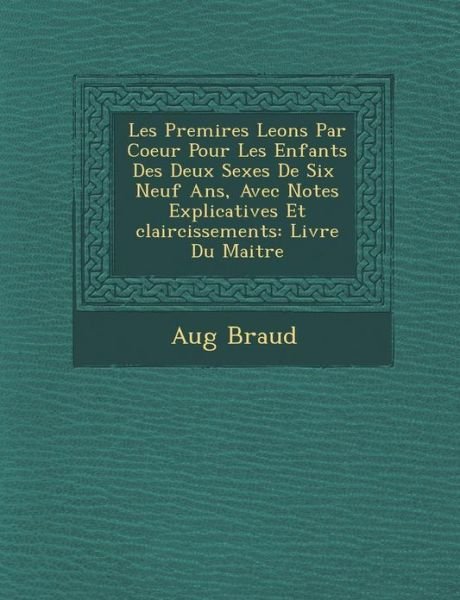Cover for Aug Braud · Les Premi Res Le Ons Par Coeur Pour Les Enfants Des Deux Sexes De Six Neuf Ans, Avec Notes Explicatives et Claircissements: Livre Du Maitre (Pocketbok) (2012)