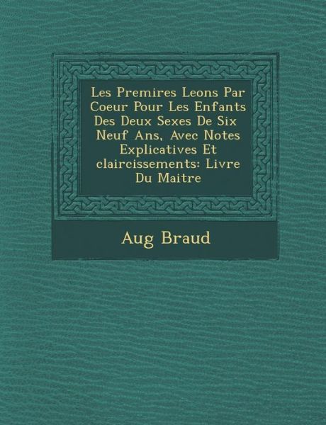 Cover for Aug Braud · Les Premi Res Le Ons Par Coeur Pour Les Enfants Des Deux Sexes De Six Neuf Ans, Avec Notes Explicatives et Claircissements: Livre Du Maitre (Paperback Book) (2012)