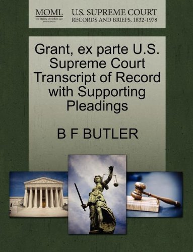 Grant, Ex Parte U.s. Supreme Court Transcript of Record with Supporting Pleadings - B F Butler - Bøger - Gale, U.S. Supreme Court Records - 9781270147817 - 26. oktober 2011