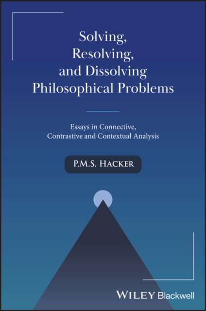 Cover for Hacker, P. M. S. (University of Oxford) · Solving, Resolving, and Dissolving Philosophical Problems: Essays in Connective, Contrastive and Contextual Analysis (Paperback Book) (2025)