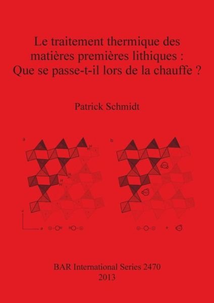 Cover for Patrick Schmidt · Le Traitement Thermique Des Matieres Premieres Lithiques : Que Se Passe-t-il Lors De La Chauffe? - British Archaeological Reports International Series (Paperback Book) (2013)