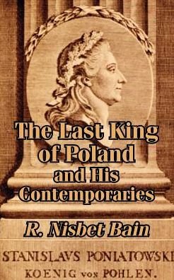 Cover for R Nisbet Bain · The Last King of Poland and His Contemporaries (Paperback Book) (2003)