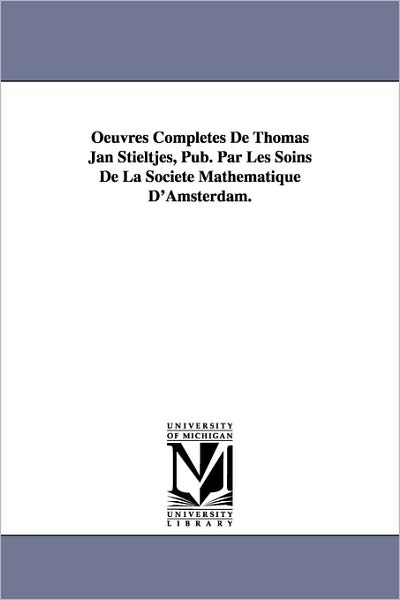 Cover for Thomas Jan Stieltjes · Oeuvres Completes De Thomas Jan Stieltjes, Pub. Par Les Soins De La Soci T Math Matique D'amsterdam. (Paperback Book) (2006)