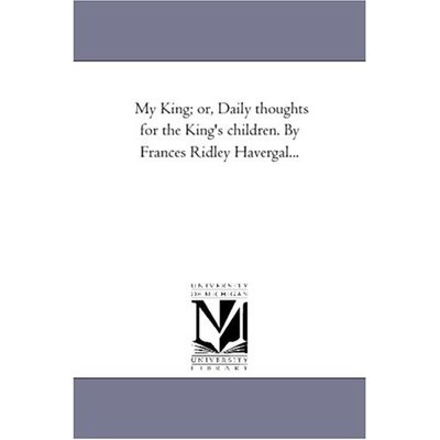 Cover for Michigan Historical Reprint Series · My King; Or, Daily Thoughts for the King's Children. by Frances Ridley Havergal... (Paperback Book) (2006)