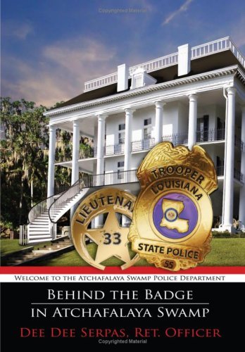 Cover for Ret. Officer Dee Dee Serpas · Behind the Badge in Atchafalaya Swamp: Welcome to the Atchafalaya Swamp Police Department (Hardcover bog) (2007)
