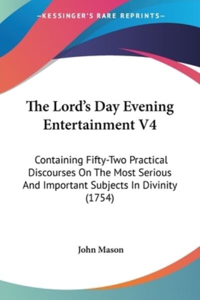 Cover for John Mason · The Lord's Day Evening Entertainment V4: Containing Fifty-two Practical Discourses on the Most Serious and Important Subjects in Divinity (1754) (Taschenbuch) (2008)