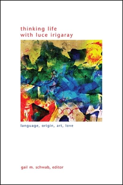 Cover for Gail SCHWAB · Thinking Life with Luce Irigaray (Book) (2020)