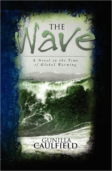 The Wave: a Novel in the Time of Global Warming - Gunilla Caulfield - Böcker - Booksurge Publishing - 9781439272817 - 1 mars 2010