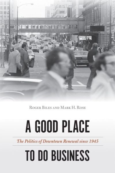 Cover for Roger Biles · A Good Place to Do Business: The Politics of Downtown Renewal since 1945 - Urban Life, Landscape and Policy (Gebundenes Buch) (2022)