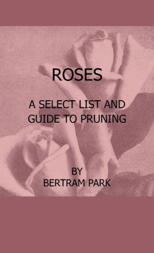 Cover for Bertram Park · Roses - a Select List and Guide to Pruning (Hardcover Book) (2010)