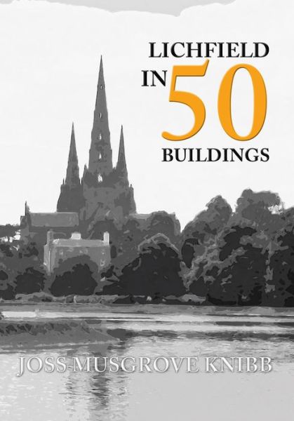 Cover for Joss Musgrove Knibb · Lichfield in 50 Buildings - In 50 Buildings (Taschenbuch) [UK edition] (2016)