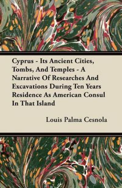 Cover for Louis Palma Cesnola · Cyprus - Its Ancient Cities, Tombs, and Temples - a Narrative of Researches and Excavations During Ten Years Residence As American Consul in That Isla (Paperback Book) (2011)
