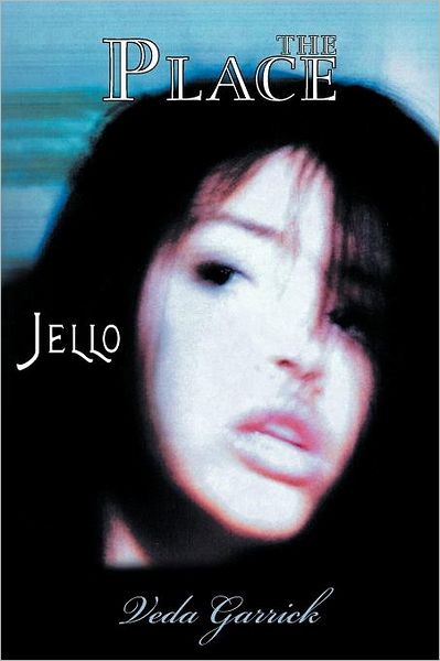 The Place: Jello - Veda Garrick - Books - Balboa Press - 9781452550817 - July 5, 2012