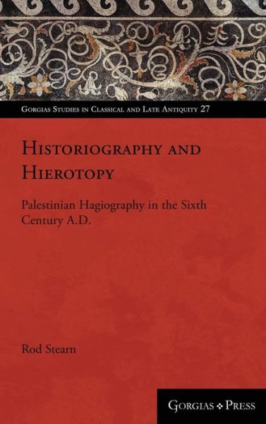 Cover for Rod Stearn · Historiography and Hierotopy: Palestinian Hagiography in the Sixth Century A.D. - Gorgias Studies in Classical and Late Antiquity (Hardcover Book) (2020)